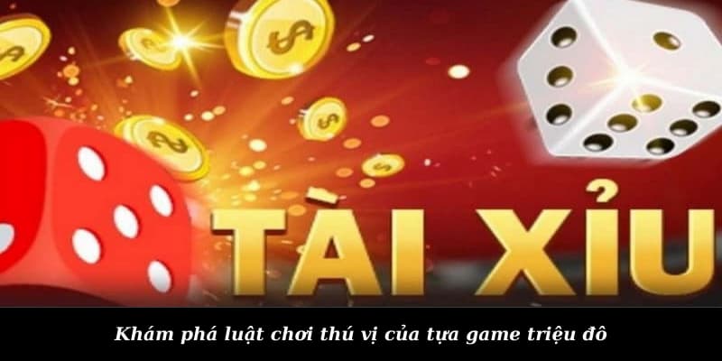 Khám phá luật chơi thú vị của tựa game triệu đô