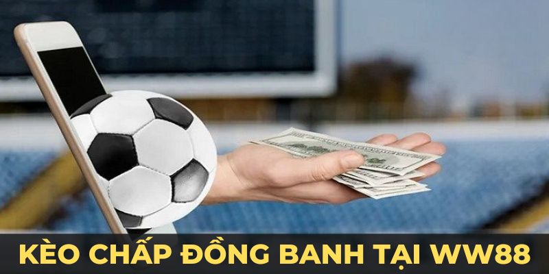 Kèo Chấp Đồng Banh Tại WW88 - Hiểu Để Biết Cách Chơi Hay