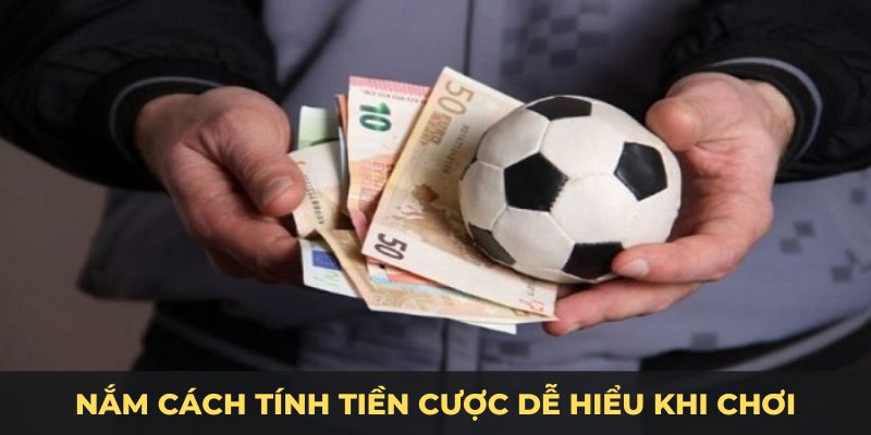 Nắm cách tính tiền cược dễ hiểu khi chơi